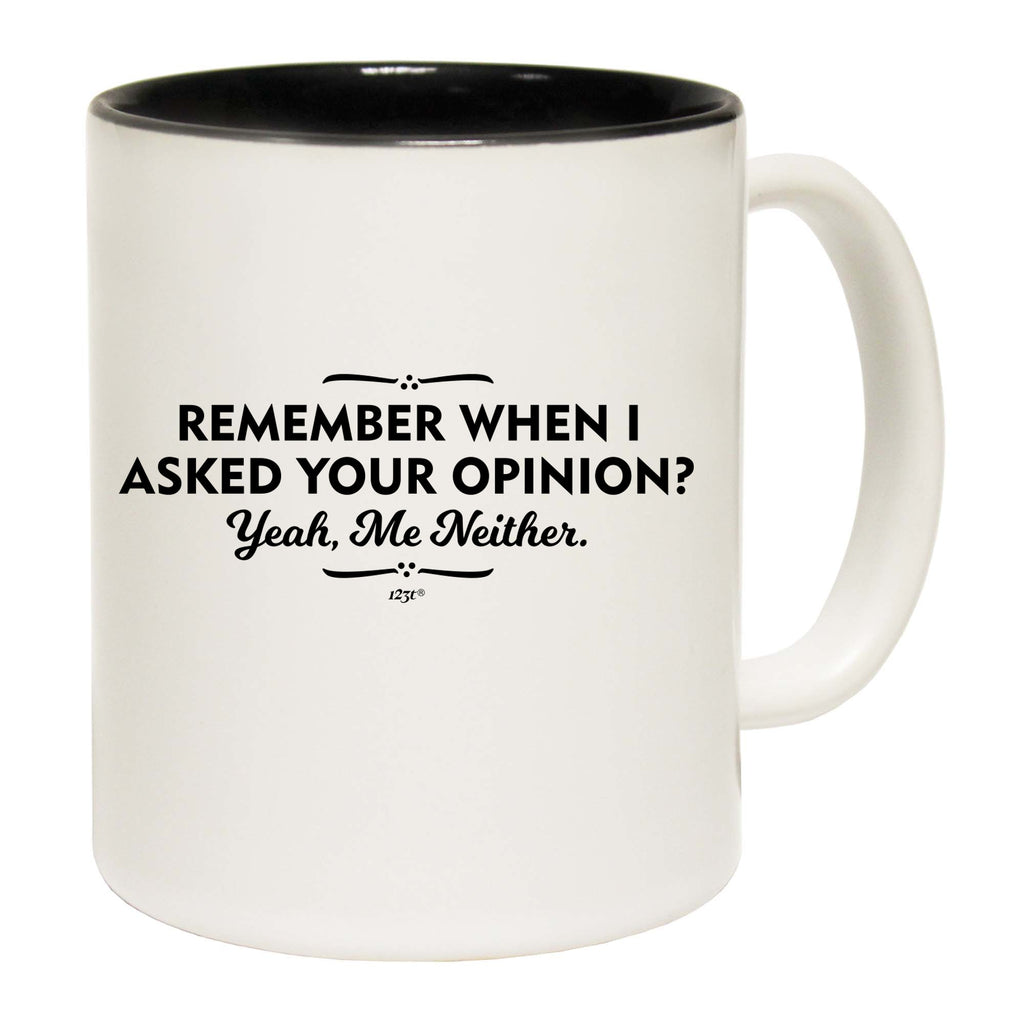 Remember When Asked Your Opinion Yeah Me Neither - Funny Coffee Mug