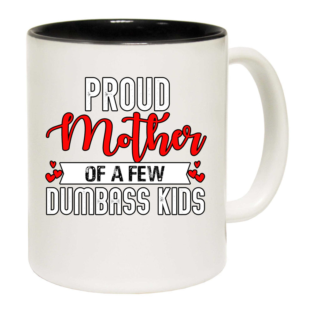 Proud Mother Of A Few Dumbass Kids Mum - Funny Coffee Mug