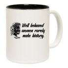 Well Behaved Women Rarely Make History - Funny Coffee Mug