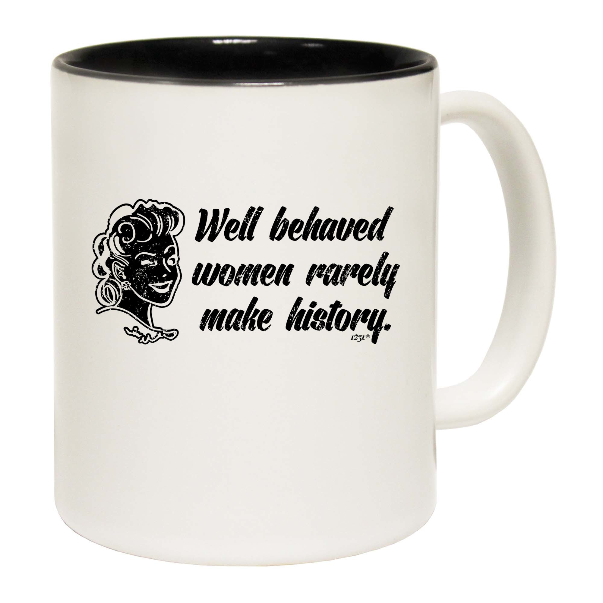 Well Behaved Women Rarely Make History - Funny Coffee Mug