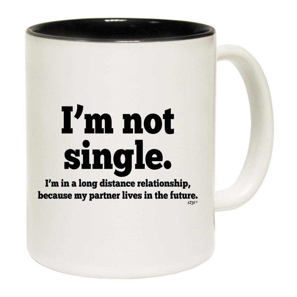 Im Not Single Long Distance Relationship - Funny Coffee Mug Cup