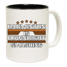 Badminton Is Downright Smashing - Funny Coffee Mug