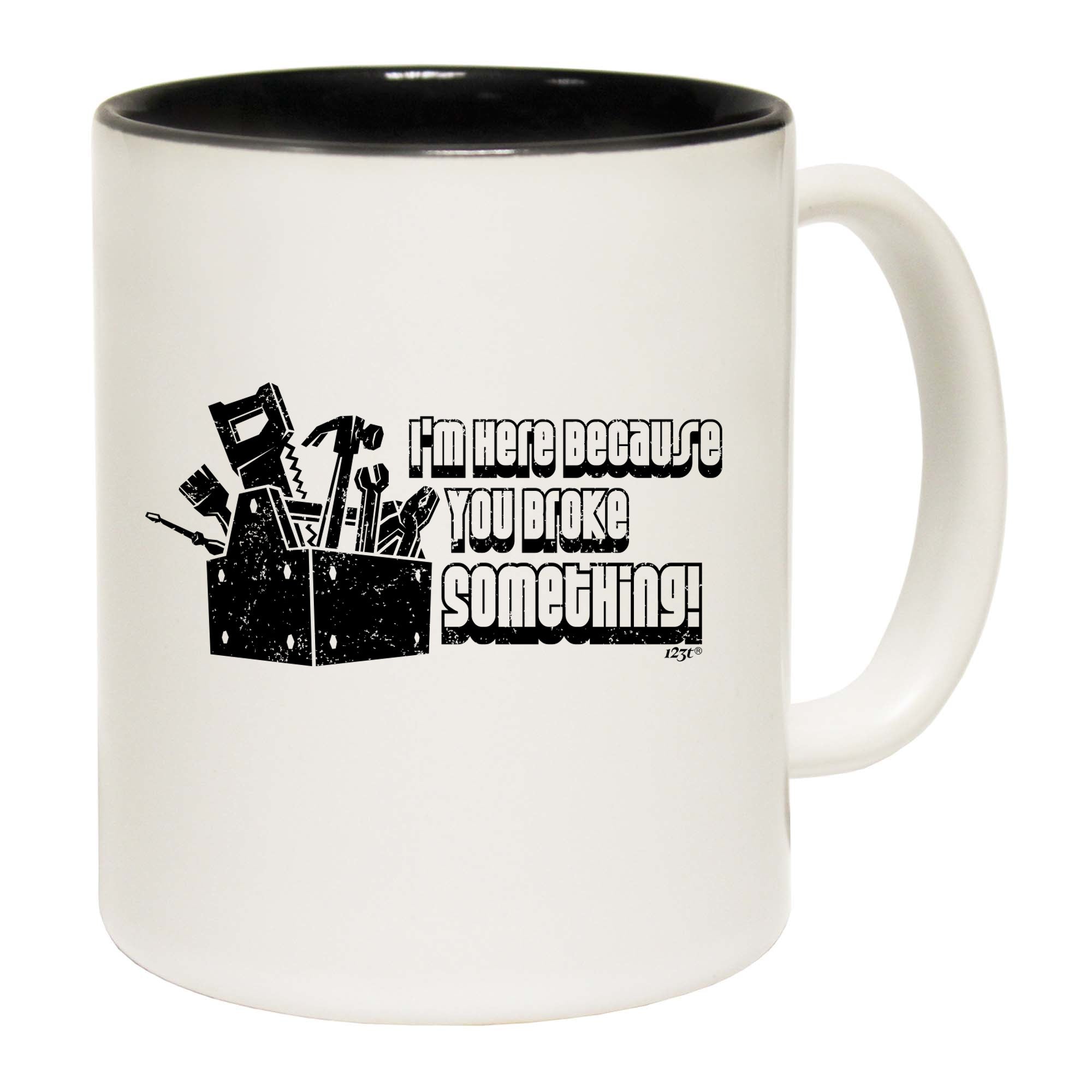 Im Here Because You Broke Something - Funny Coffee Mug Cup
