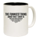The Funniest Thing About This Tshirt - Funny Coffee Mug
