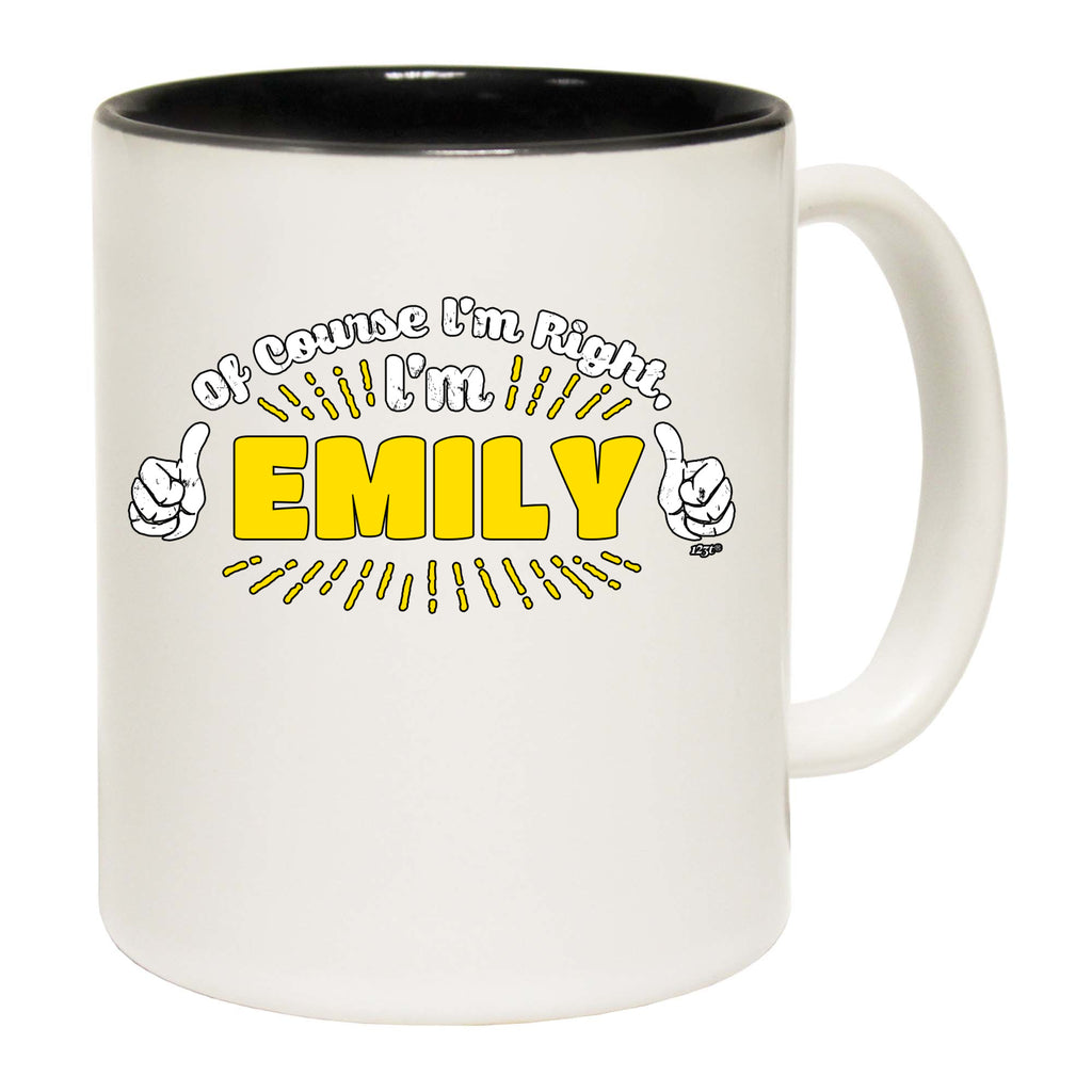 Of Course Im Right Im Emily - Funny Coffee Mug