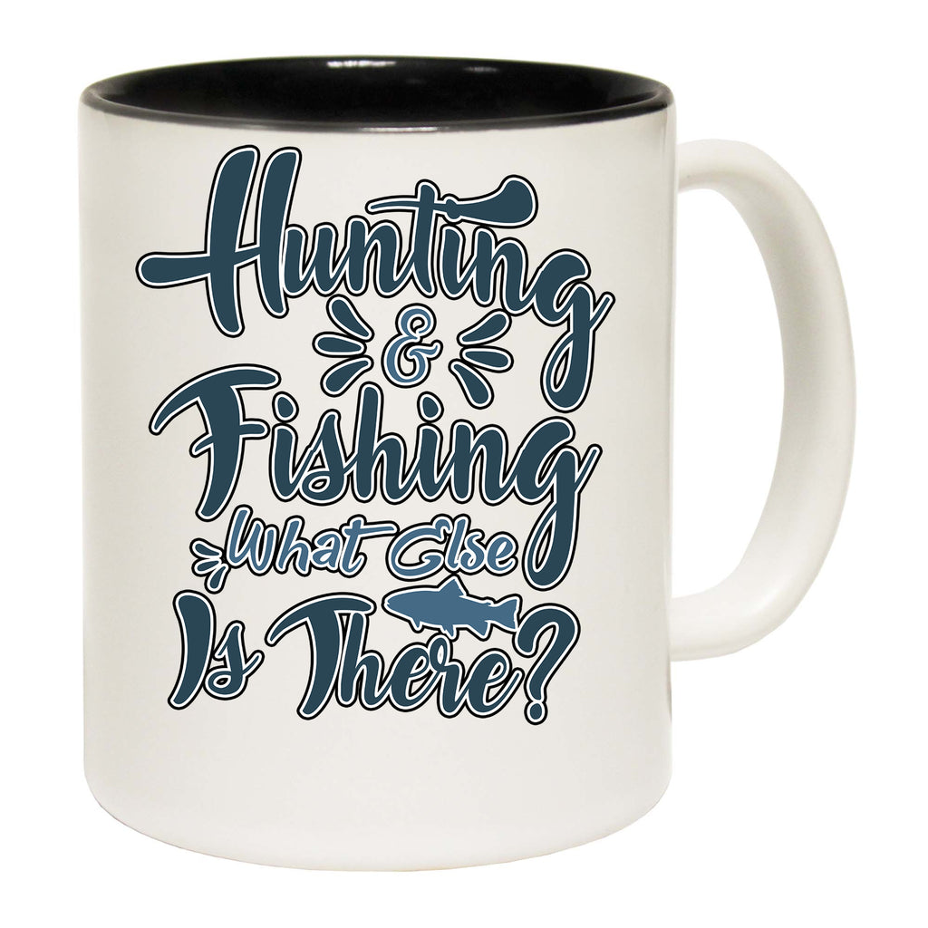 Hunting And Fishing What Else Is There - Funny Coffee Mug