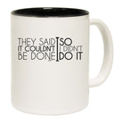 They Said It Couldnt Be Done So Didnt Do It - Funny Coffee Mug