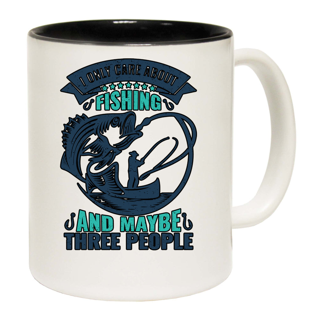 I Only Care About Fishing And 3 People Fish - Funny Coffee Mug