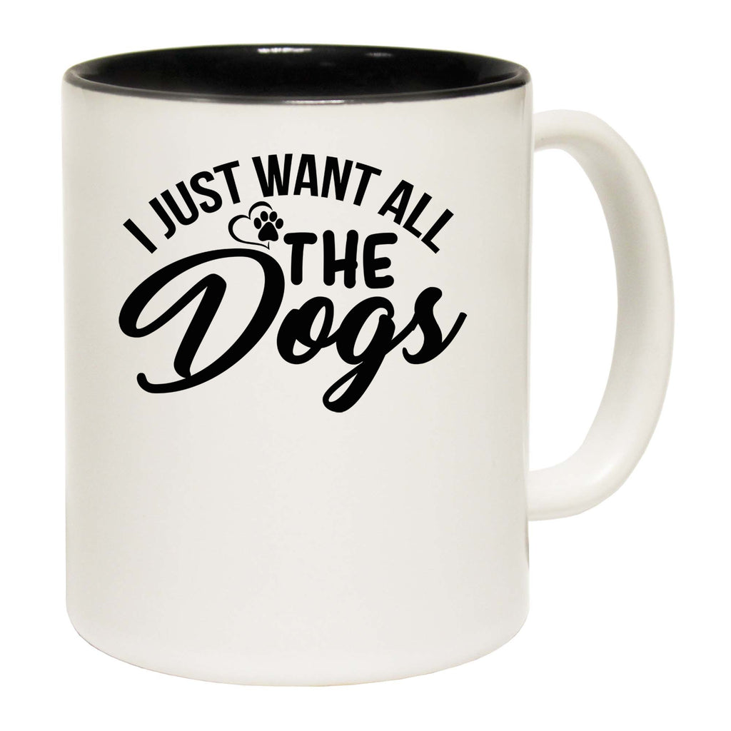 I Just Want All The Dogs Dog Pet Animal - Funny Coffee Mug