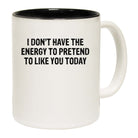I Dont Have The Energy To Pretend To Like You - Funny Coffee Mug