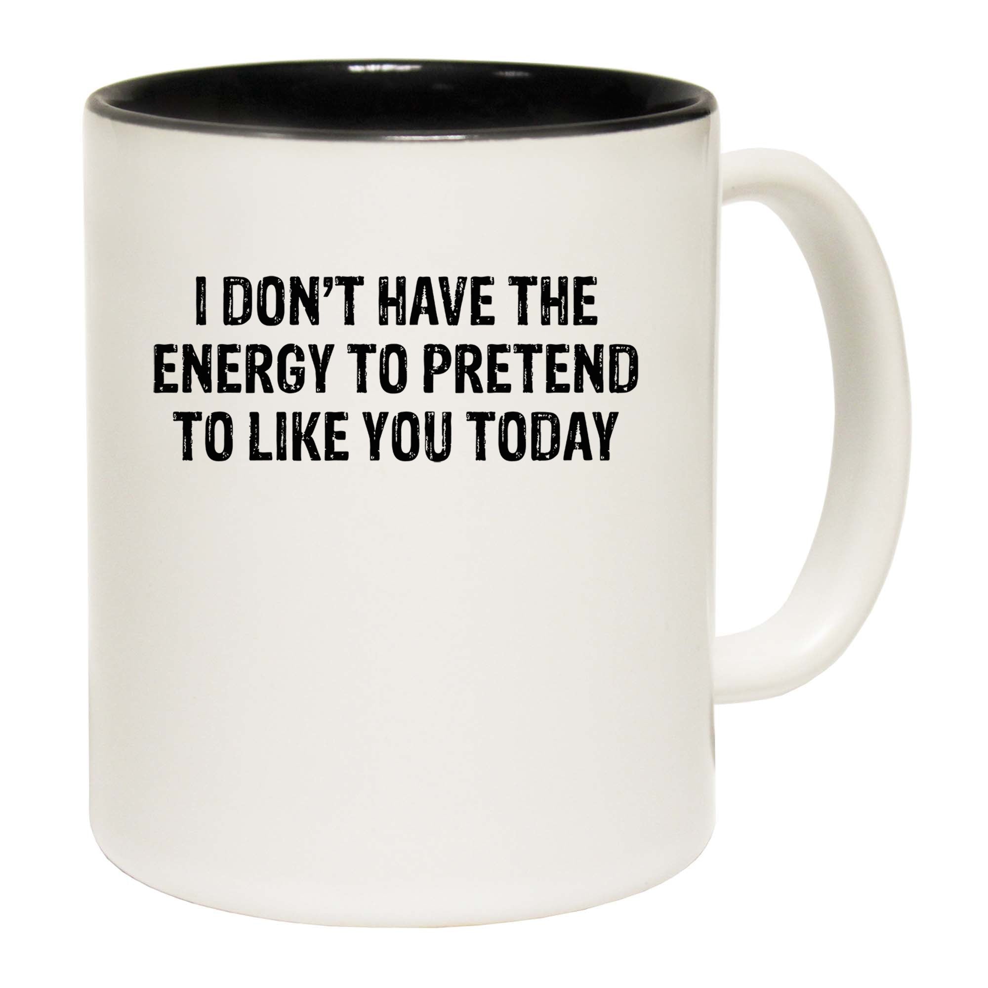 I Dont Have The Energy To Pretend To Like You - Funny Coffee Mug