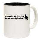 If It Wasnt For Bad Luck Id Have No Luck At All - Funny Coffee Mug Cup