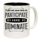 I Did Not Come Here To Participate - Funny Coffee Mug