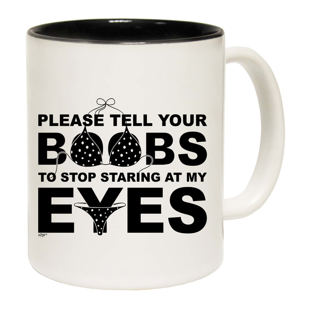 Please Tell Your B  Bs To Stop Staring At My Eyes - Funny Coffee Mug