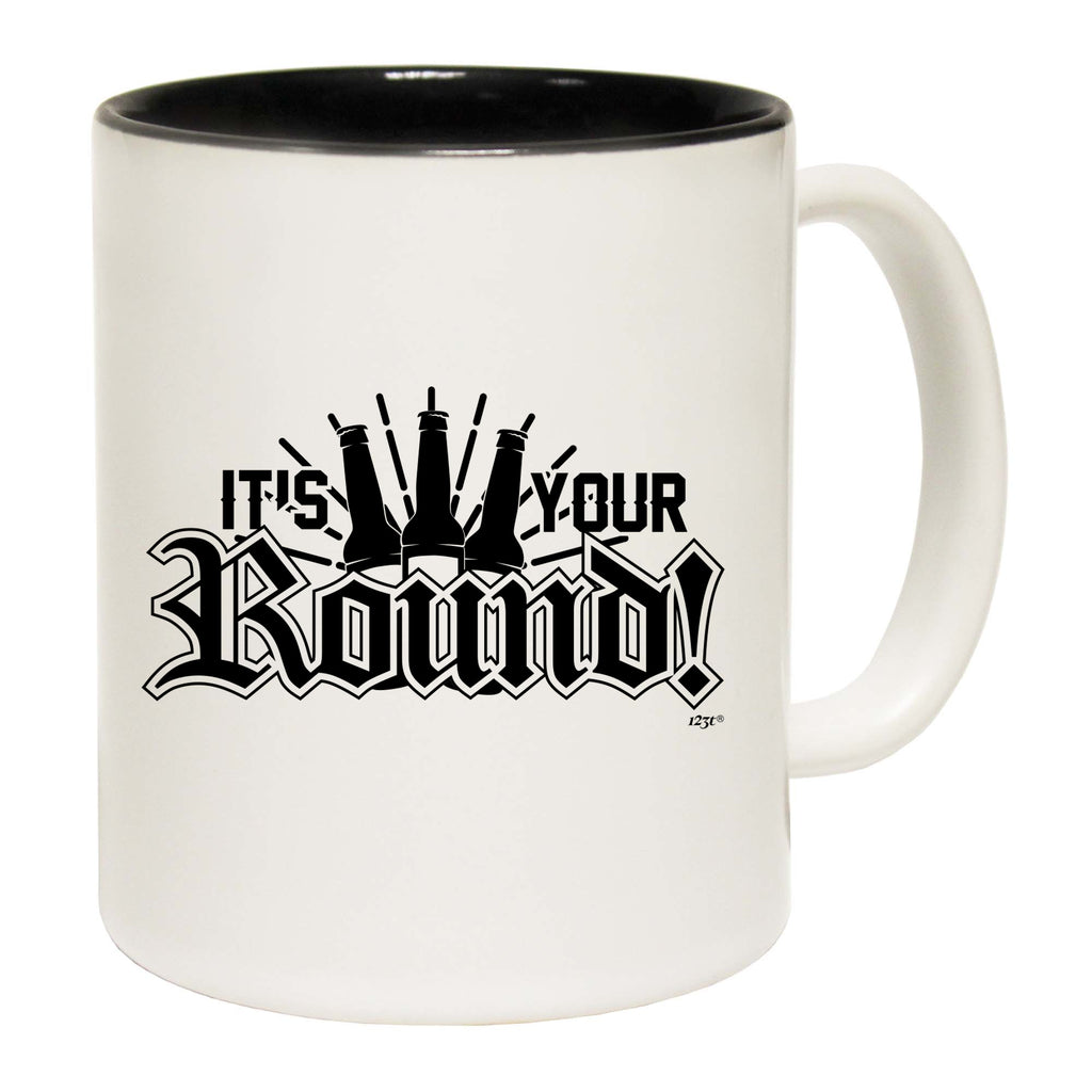 Its Your Round - Funny Coffee Mug