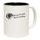 You Say B!Tch Like Its A Bad Thing - Funny Coffee Mug