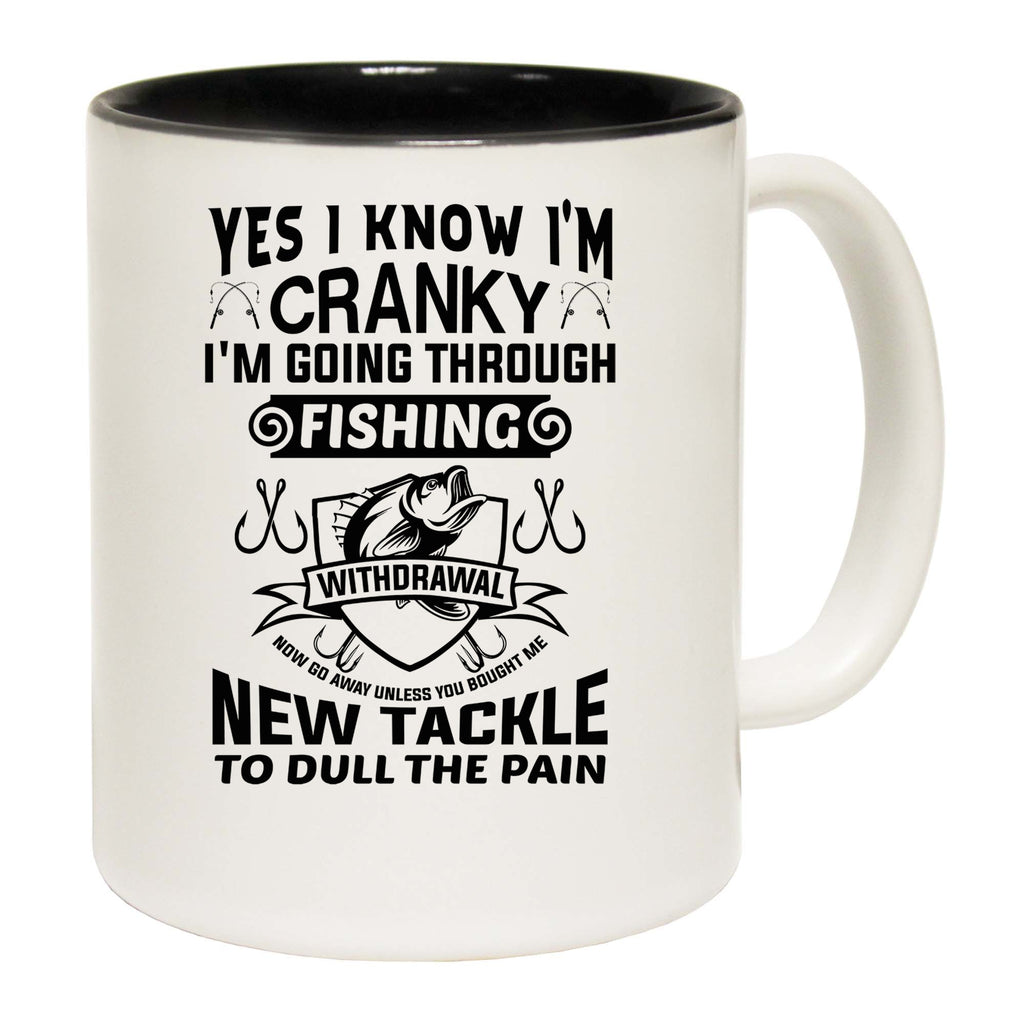 Yes I Know Im Cranky Fishing Withdrawal - Funny Coffee Mug