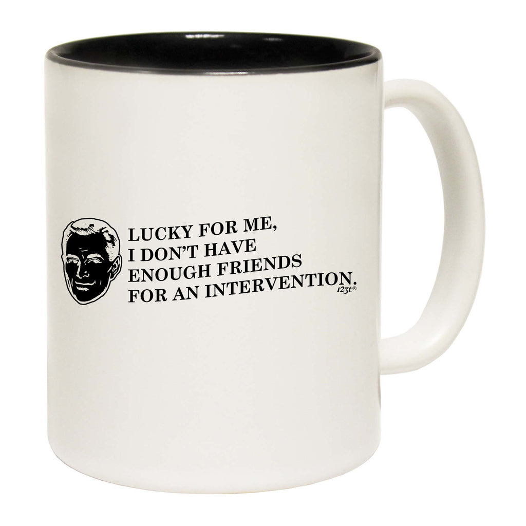 Lucky For Me Dont Have Enough Friends - Funny Coffee Mug