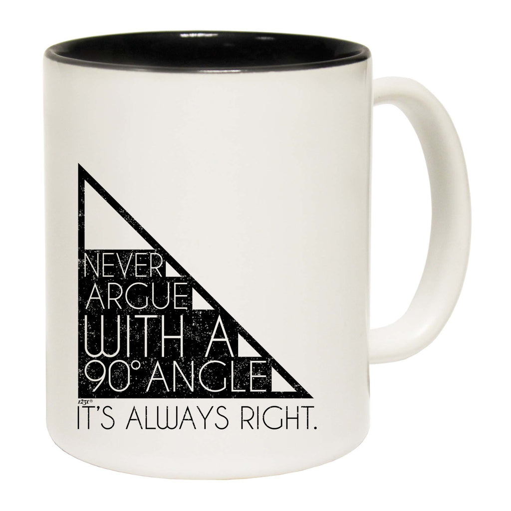 Never Argue With A 90 Angle Its Always Right - Funny Coffee Mug