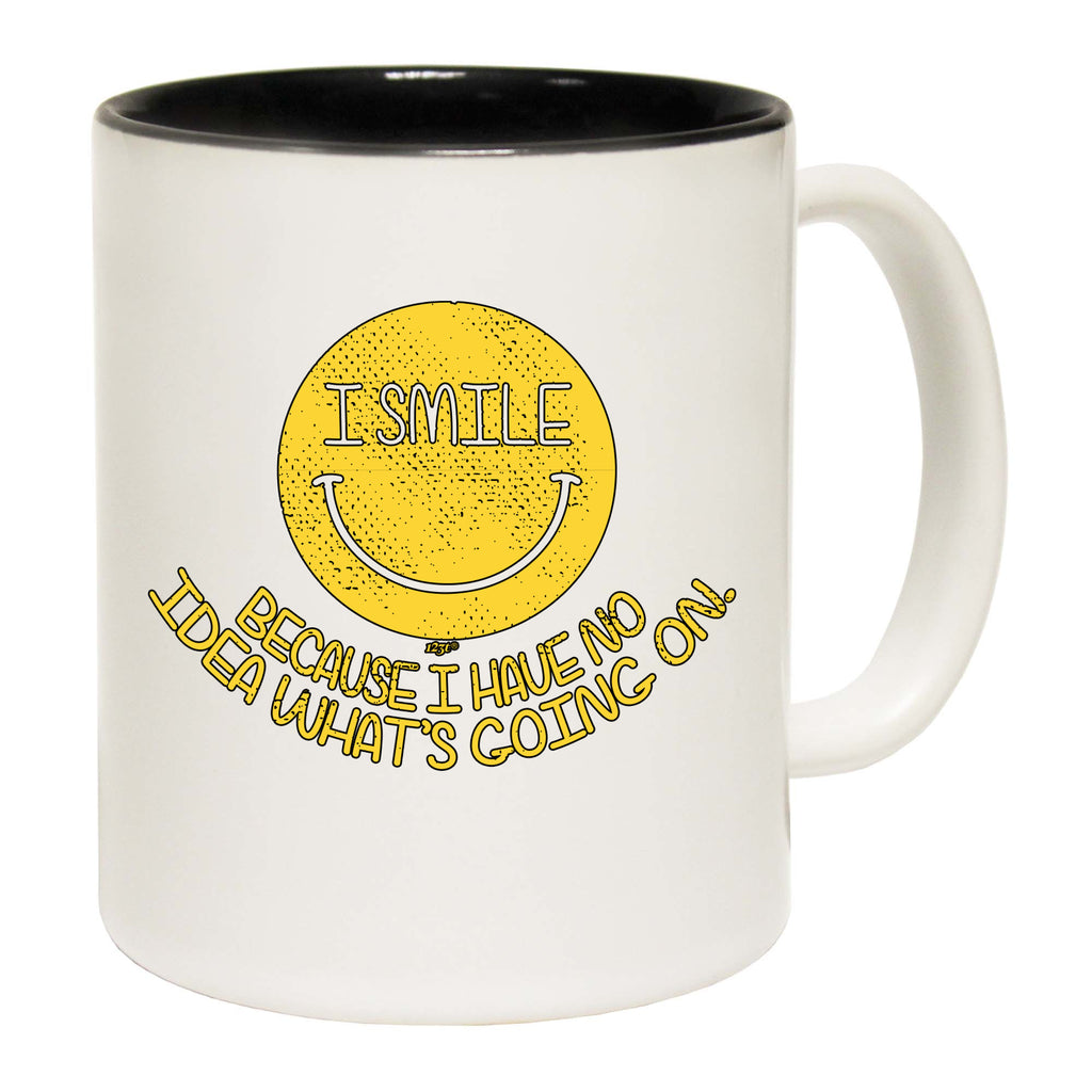 Smile Because Have No Idea - Funny Coffee Mug