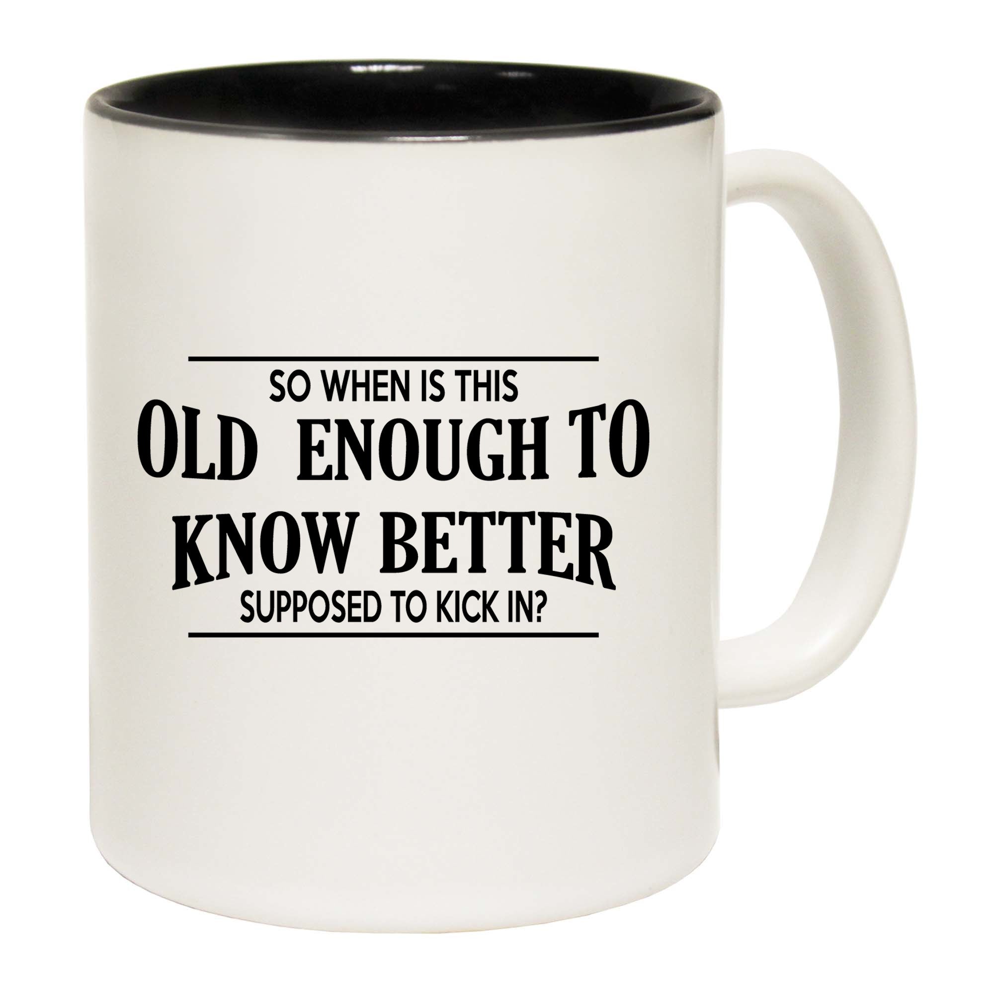 So When Is This Old Enough To Knbetter Supposed To Kick In - Funny Coffee Mug