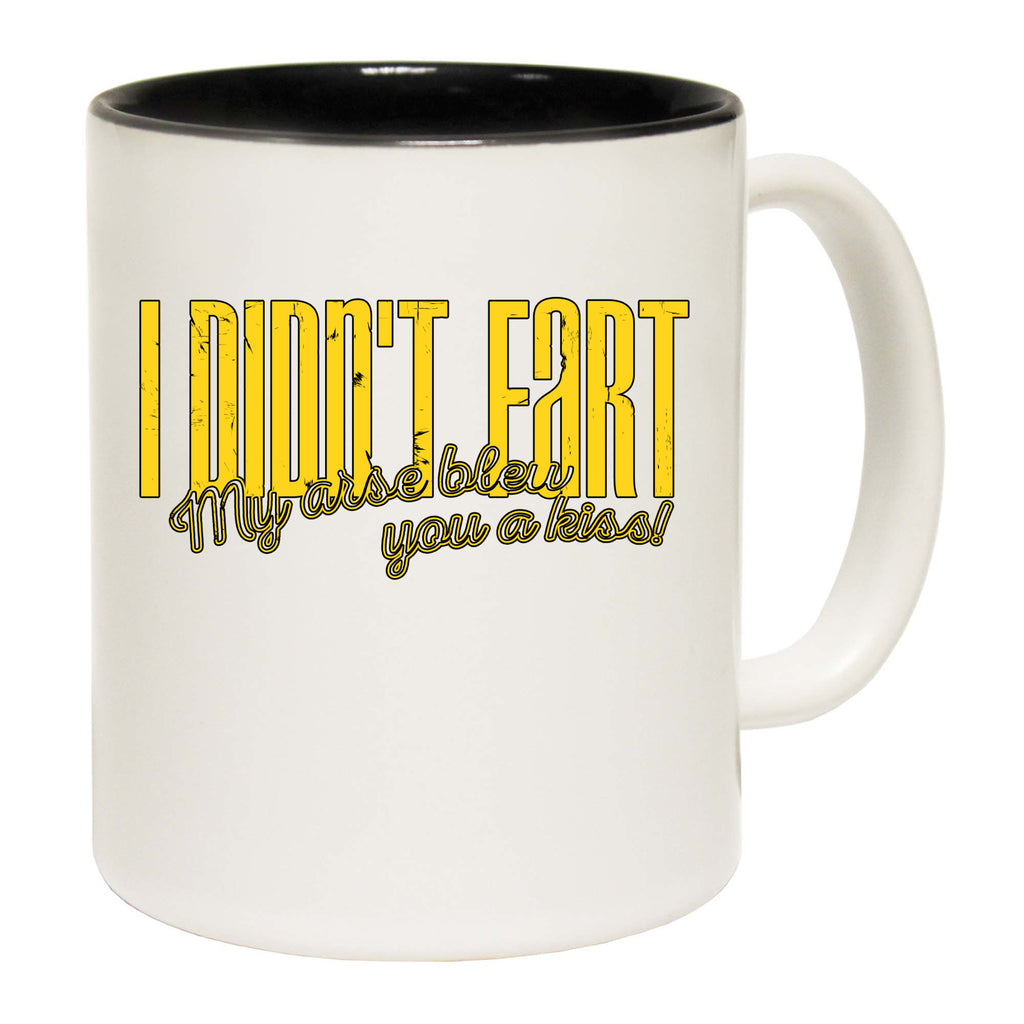 Didnt Fart My Arse Blew You A Kiss - Funny Coffee Mug Cup