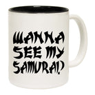 Wanna See My Samurai - Funny Coffee Mug