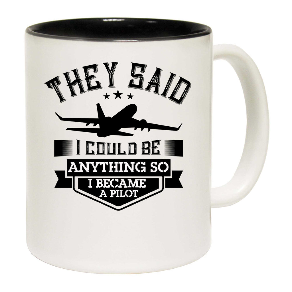 They Said I Could Be Anything So I Became A Pilot Aviation - Funny Coffee Mug
