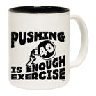 Pushing 40 Is Enough Exercise - Funny Coffee Mug
