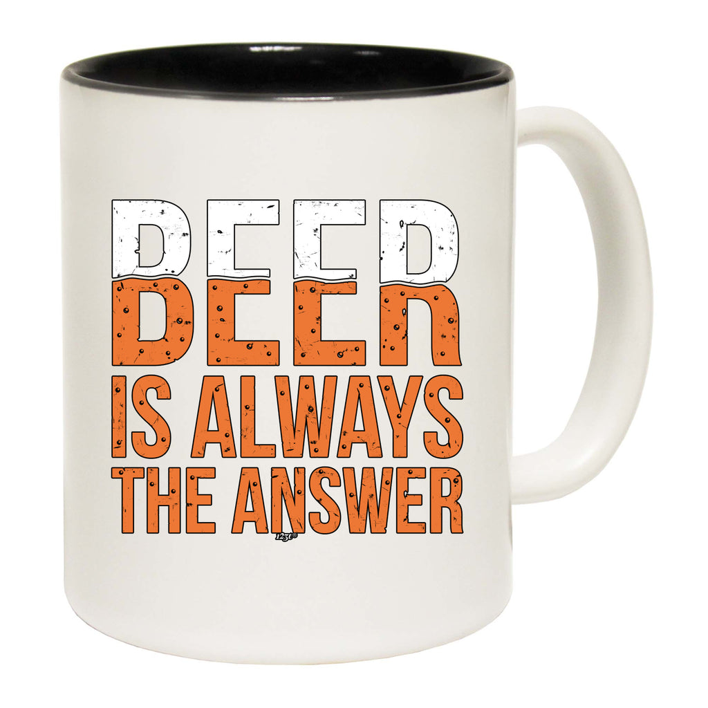 Beer Is Always The Answer - Funny Coffee Mug Cup