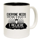 Beer Everyone Needs Something - Funny Coffee Mug Cup
