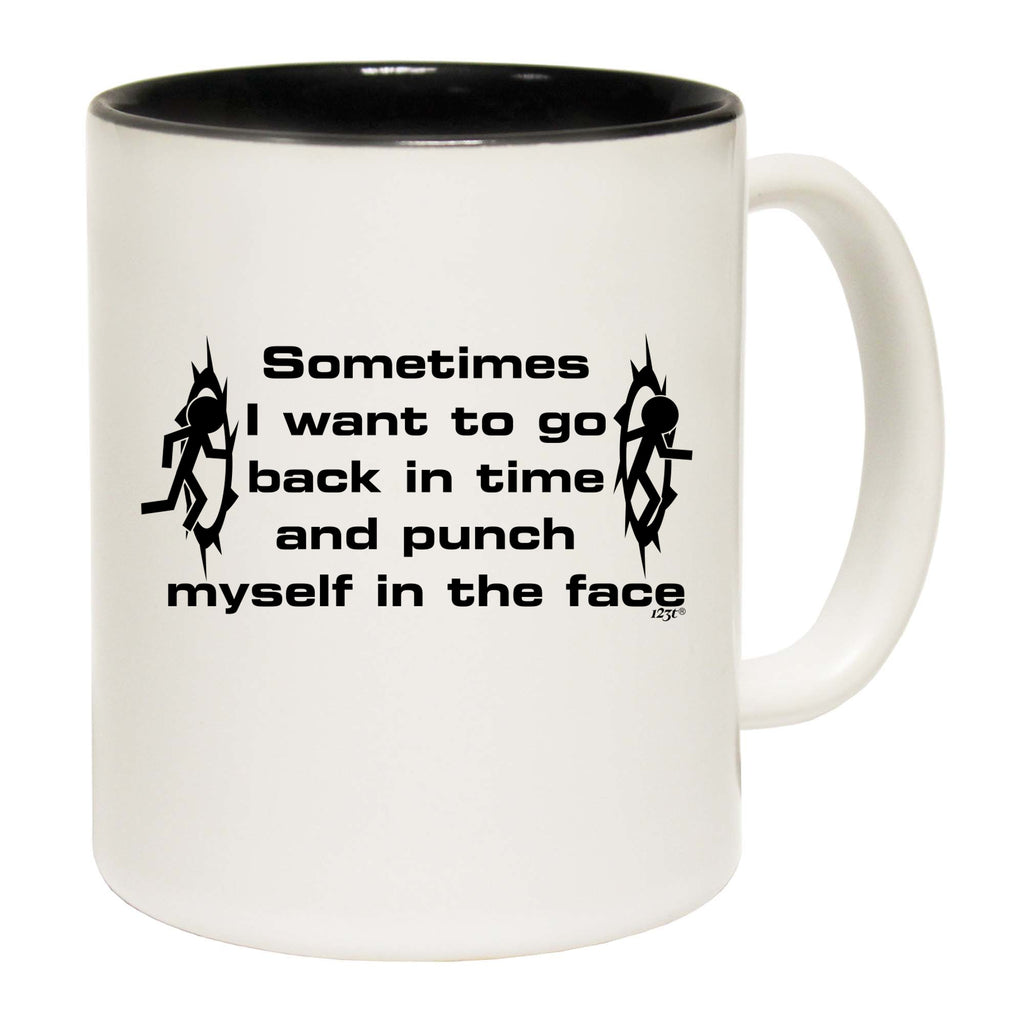 Sometimes Want To Go Back In Time And Punch - Funny Coffee Mug