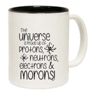 The Universe Is Made Of Protons Neutrons Morons - Funny Coffee Mug