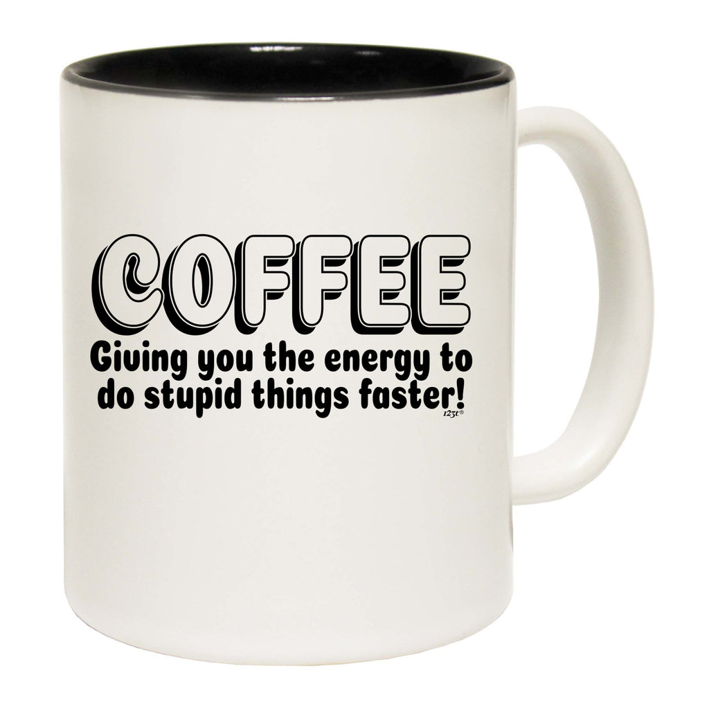 Coffee Giving You The Energy To Stupid Things Faster - Funny Coffee Mug Cup