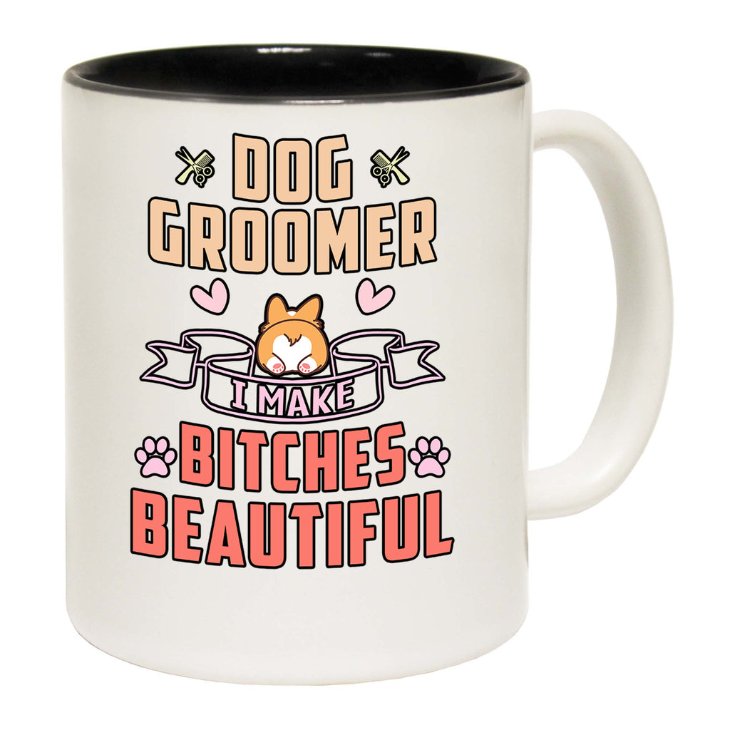 Dog Groomer I Make Bitches Beautiful Dog Pet Animal - Funny Coffee Mug