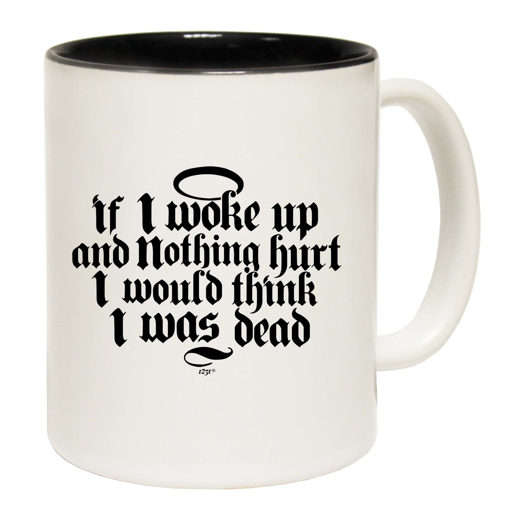 If Woke Up And Nothing Hurt Would Think Was Dead - Funny Coffee Mug Cup