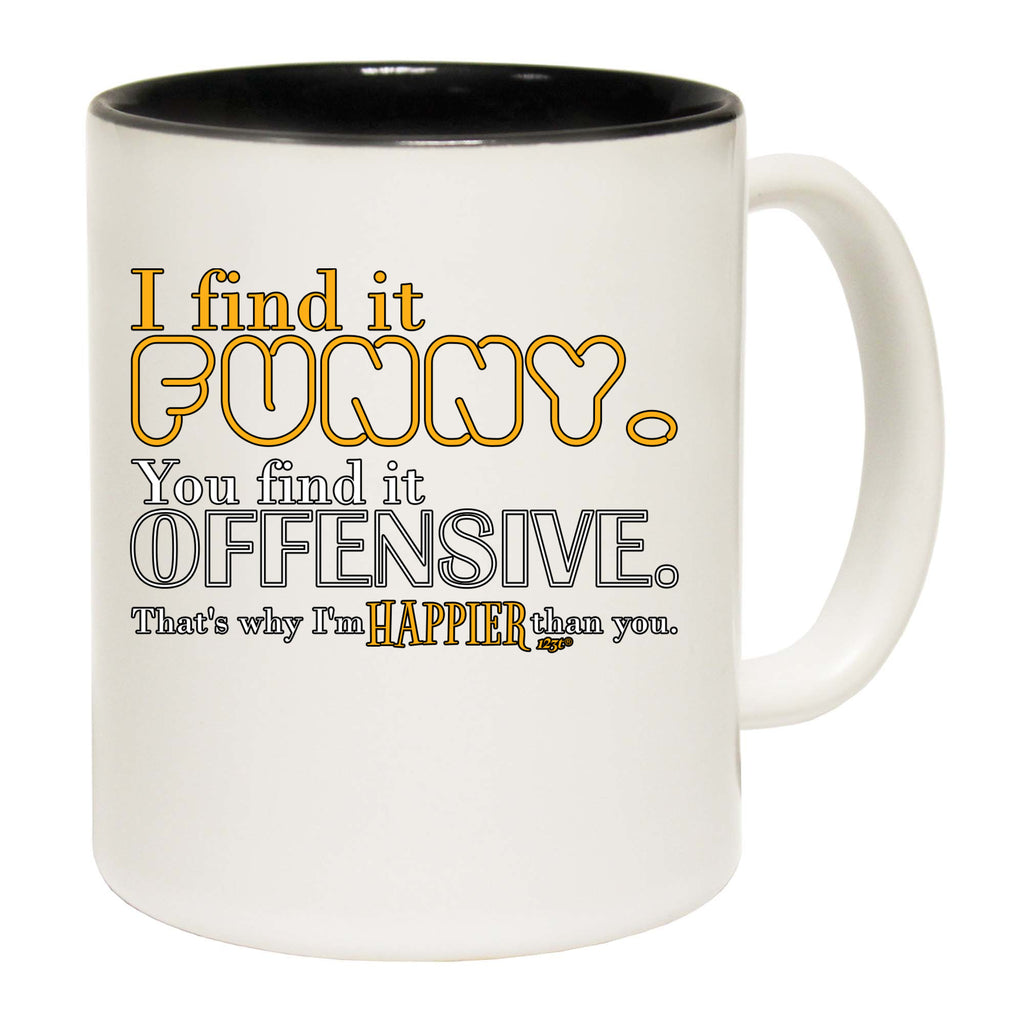 Find It Funny You Find It Offensive - Funny Coffee Mug Cup