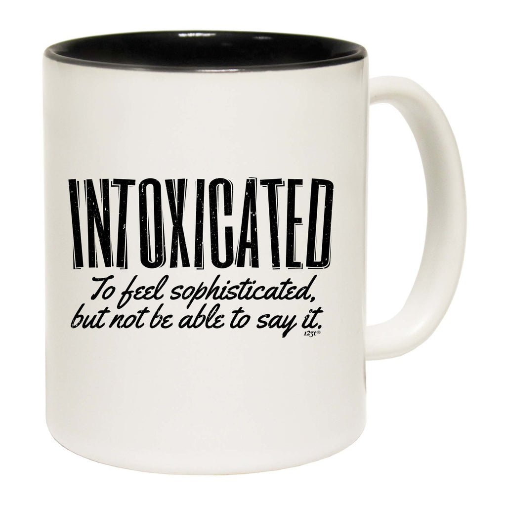 Intoxicated To Feel Sophisticated - Funny Coffee Mug Cup