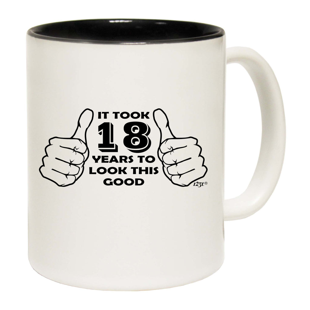 It Took To Look This Good 18 - Funny Coffee Mug Cup