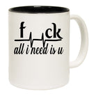F Ck All I Need Is U - Funny Coffee Mug
