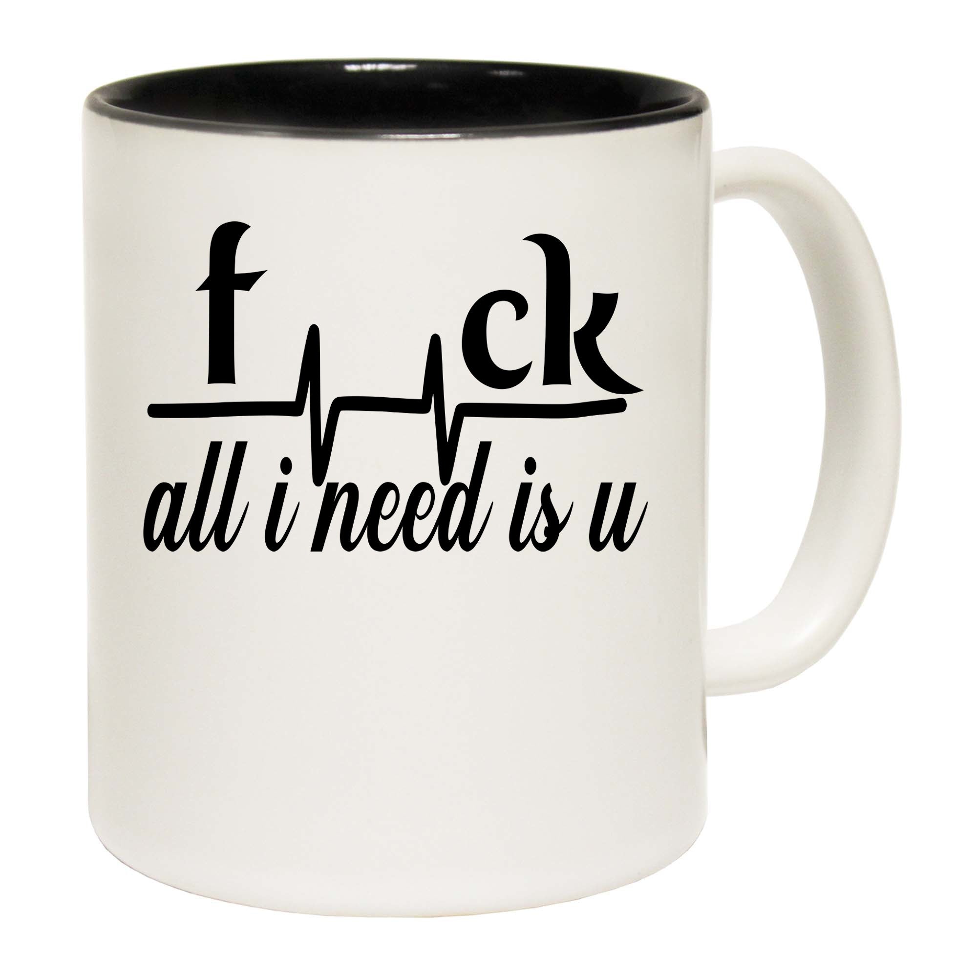 F Ck All I Need Is U - Funny Coffee Mug