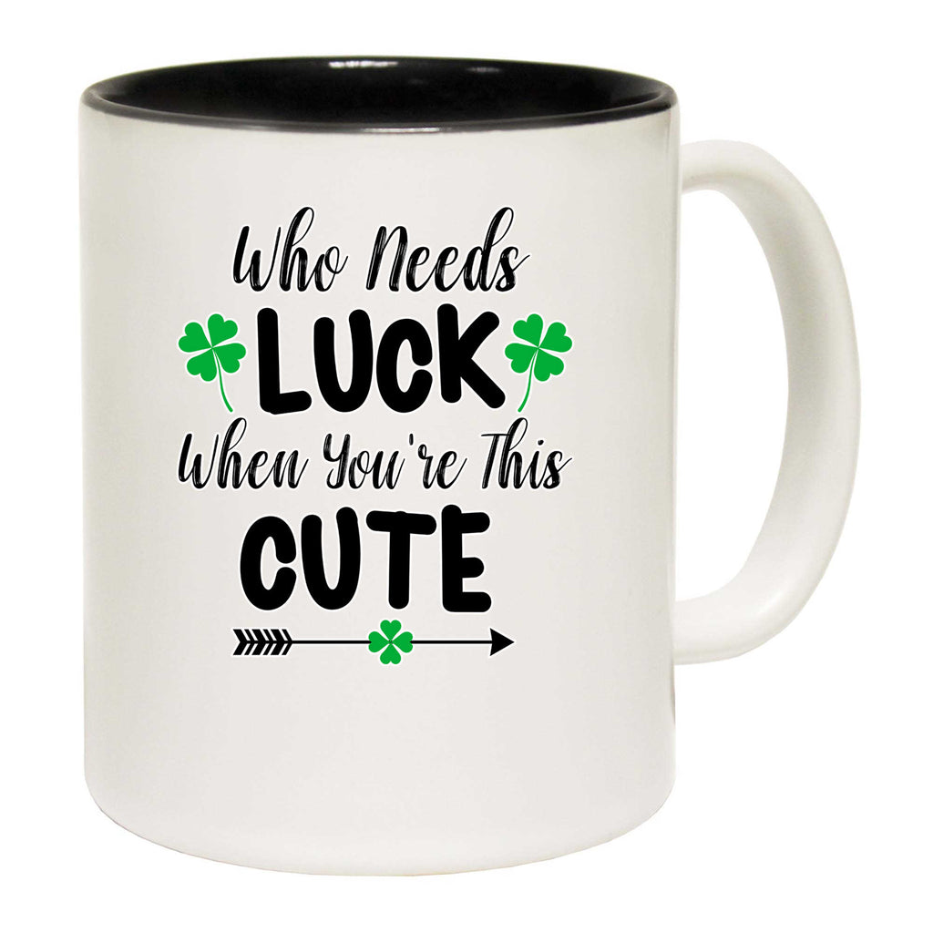 Who Needs Luck When Youre This Cute Irish St Patricks Day - Funny Coffee Mug