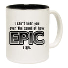 Cant Hear You Over The Sound Of How Epic Am - Funny Coffee Mug Cup