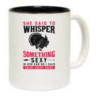 She Said To Whisper Something Sexy - Funny Coffee Mug