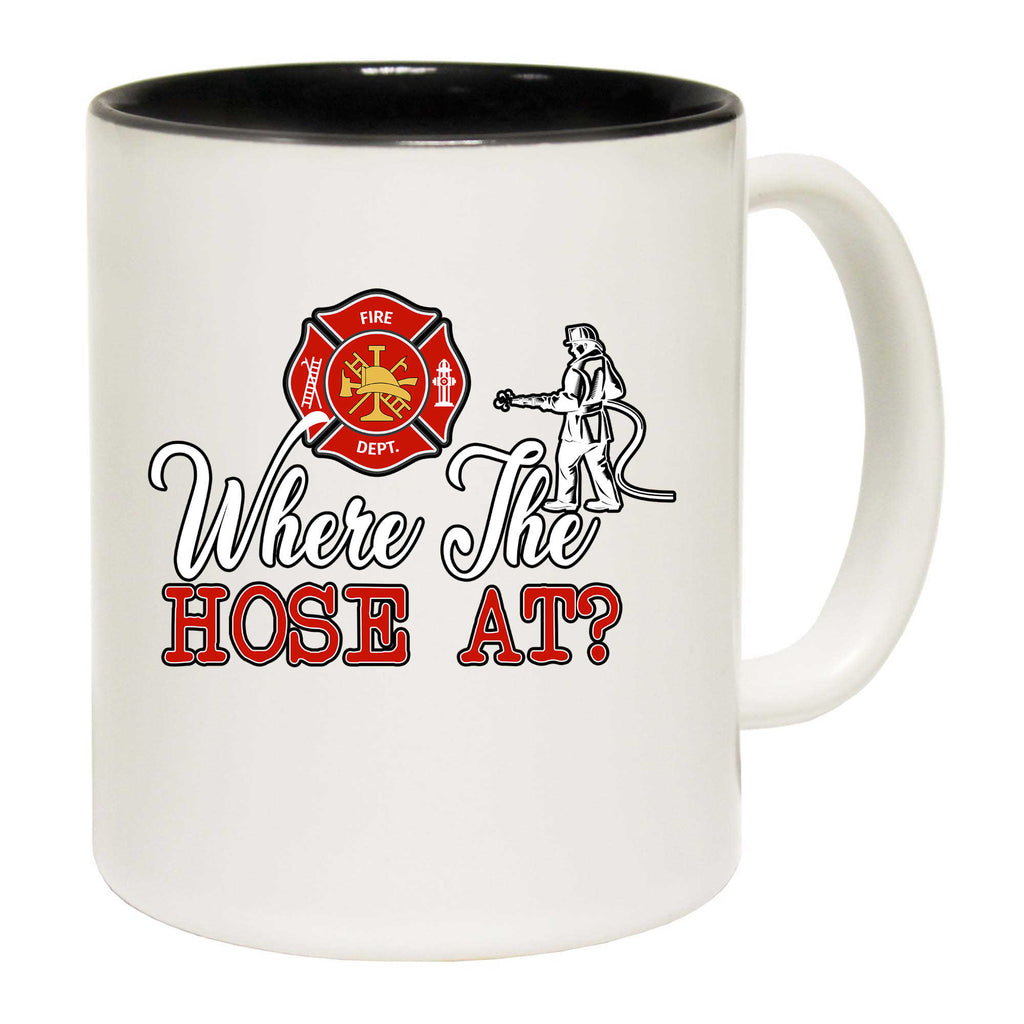 Where The Hose At Fire Fighter - Funny Coffee Mug