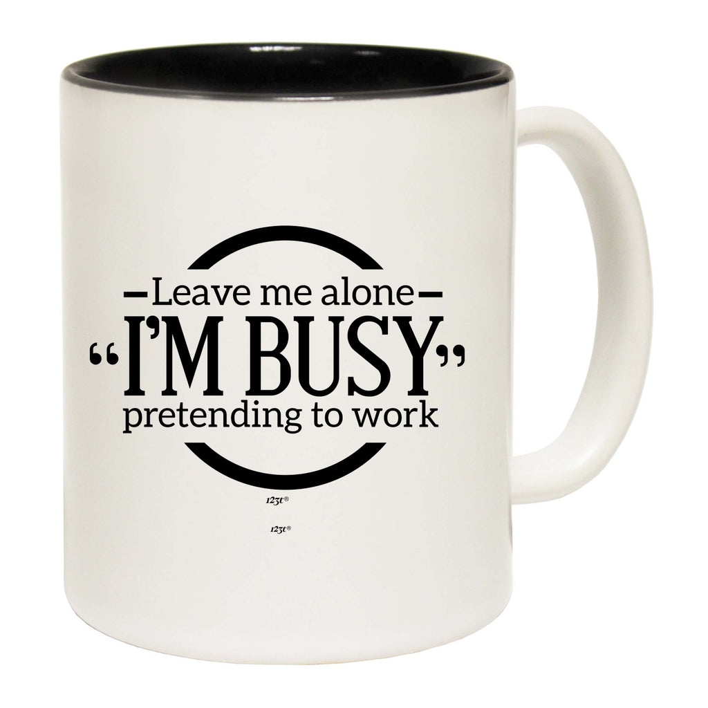 Leave Me Alone Im Bust Pretending To Work - Funny Coffee Mug