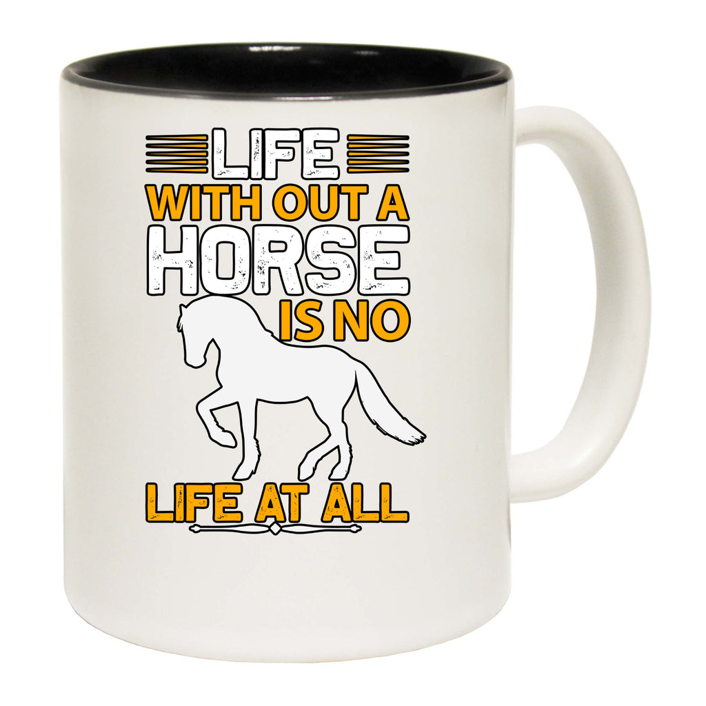 Life Without A Horse Is No Life At All - Funny Coffee Mug
