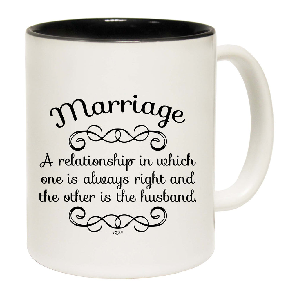 Marriage A Relationship In Which One Is Always Right - Funny Coffee Mug
