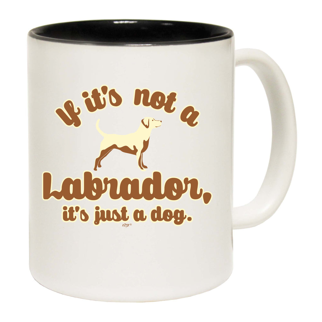 If Its Not A Labrador Its Just A Dog - Funny Coffee Mug Cup