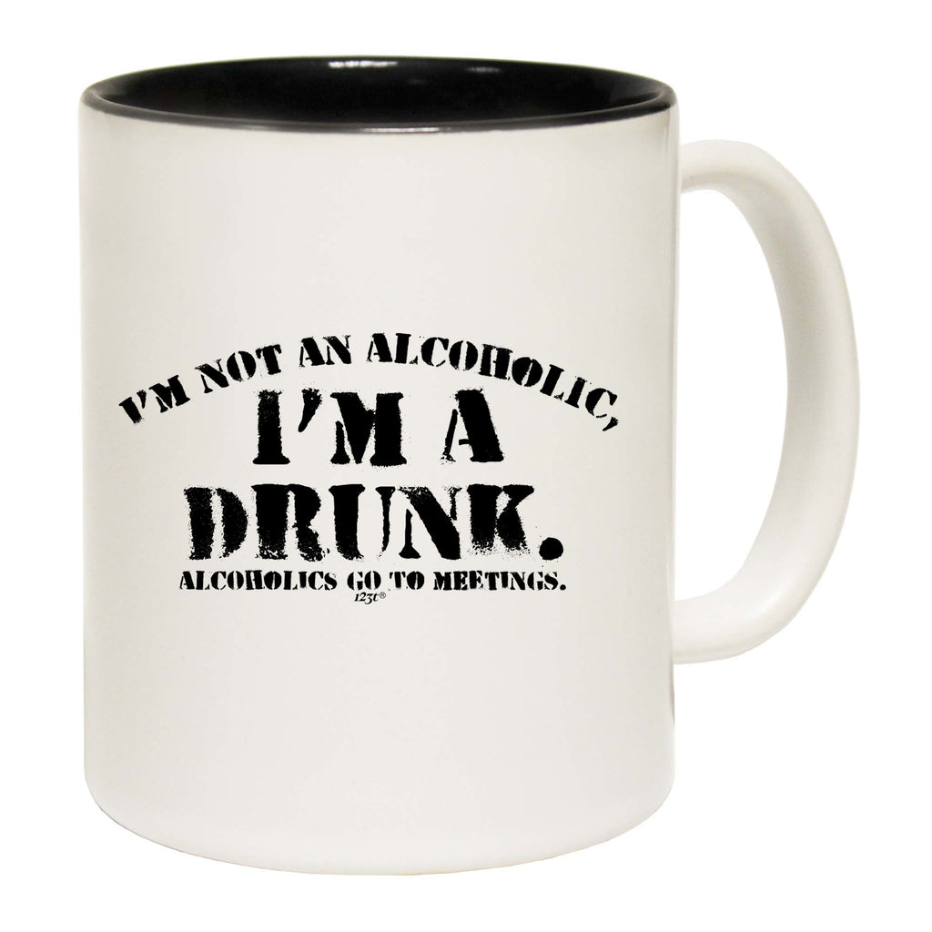 Im Not An Alcoholic Im A Drunk - Funny Coffee Mug Cup